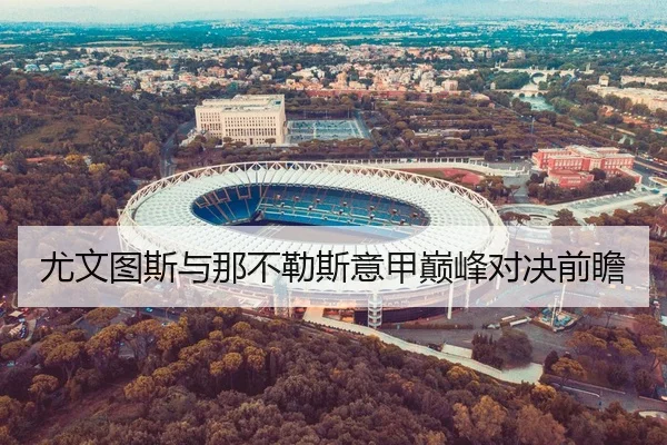 尤文图斯与那不勒斯意甲巅峰对决前瞻